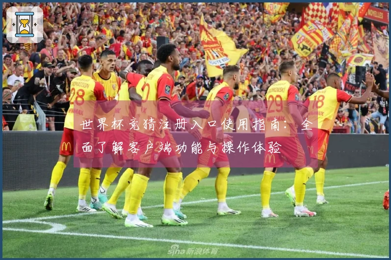 世界杯竞猜注册入口使用指南：全面了解客户端功能与操作体验