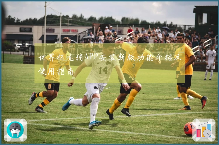 世界杯竞猜APP安装新版功能介绍及使用指南